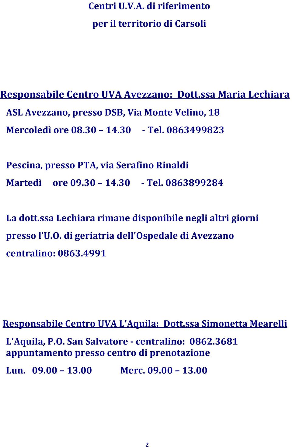 0863499823 Pescina, presso PTA, via Serafino Rinaldi Martedì ore 09.30 14.30 - Tel. 0863899284 La dott.