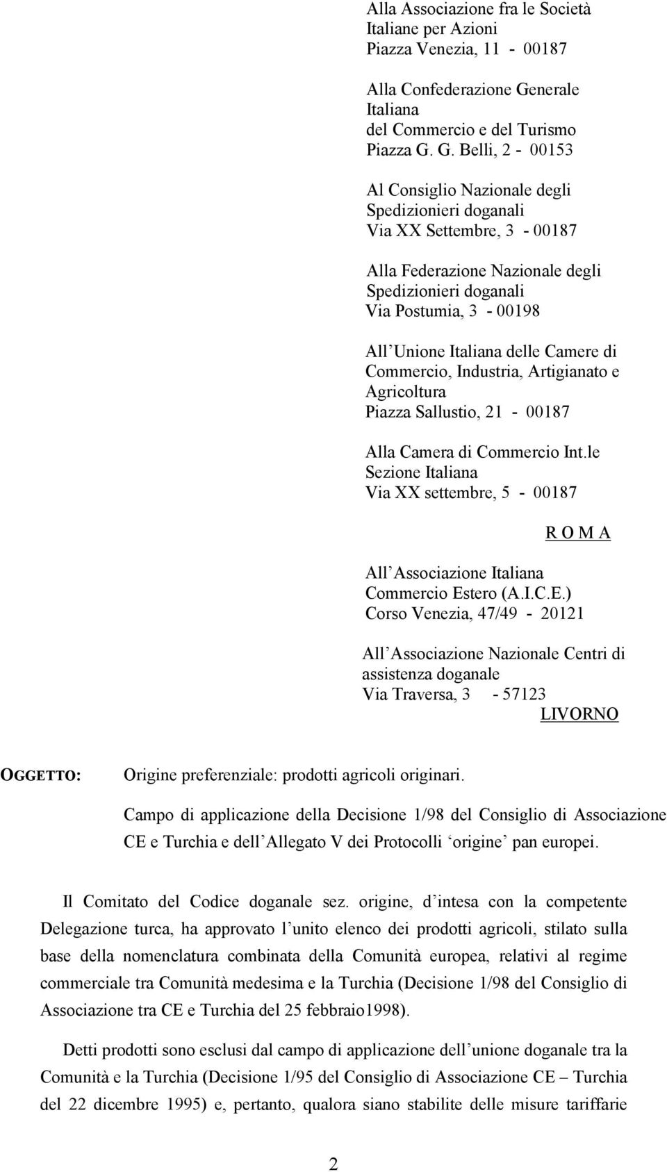G. Belli, 2-00153 Al Consiglio Nazionale degli Spedizionieri doganali Via XX Settembre, 3-00187 Alla Federazione Nazionale degli Spedizionieri doganali Via Postumia, 3-00198 All Unione Italiana delle