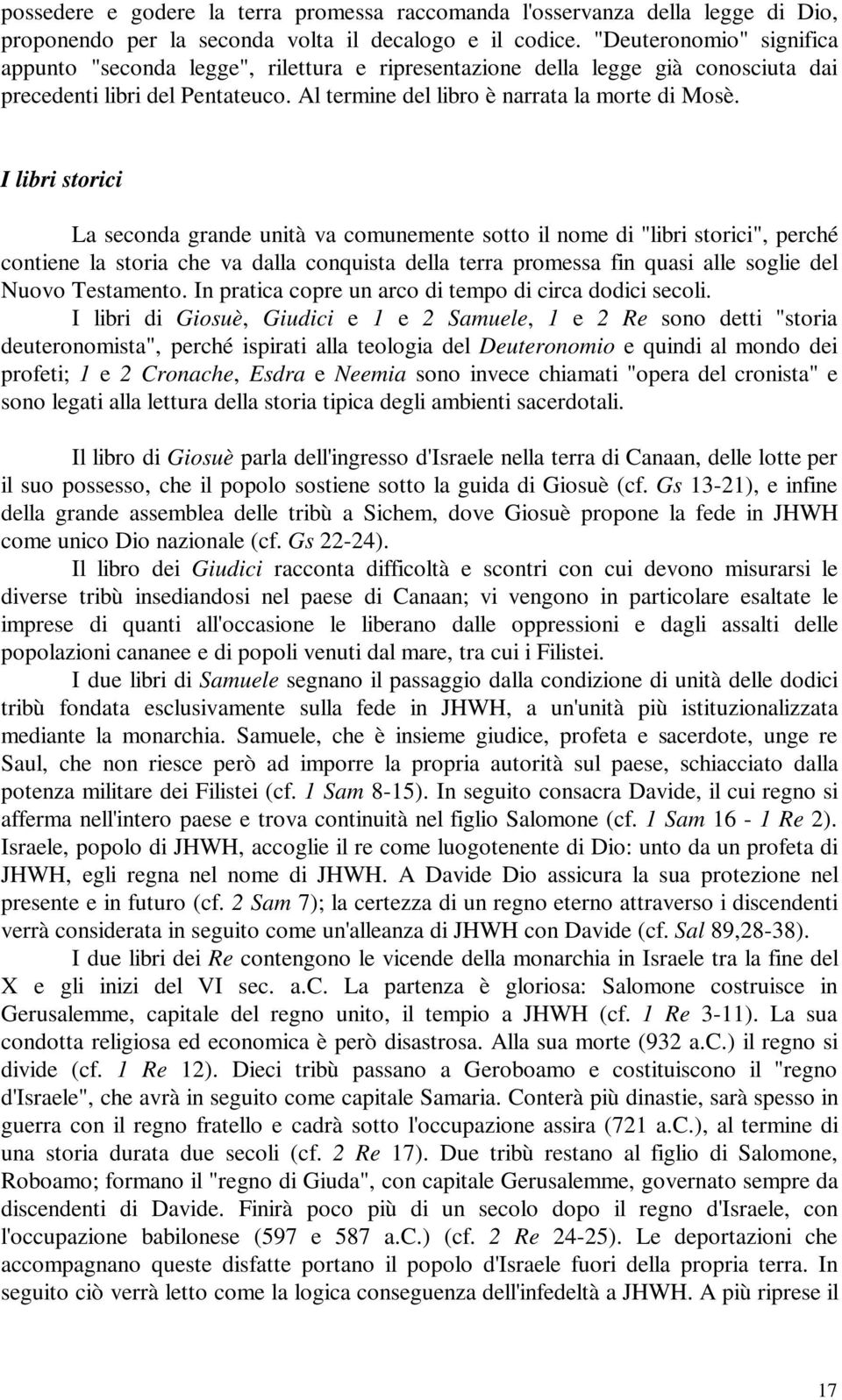 I libri storici La seconda grande unità va comunemente sotto il nome di "libri storici", perché contiene la storia che va dalla conquista della terra promessa fin quasi alle soglie del Nuovo