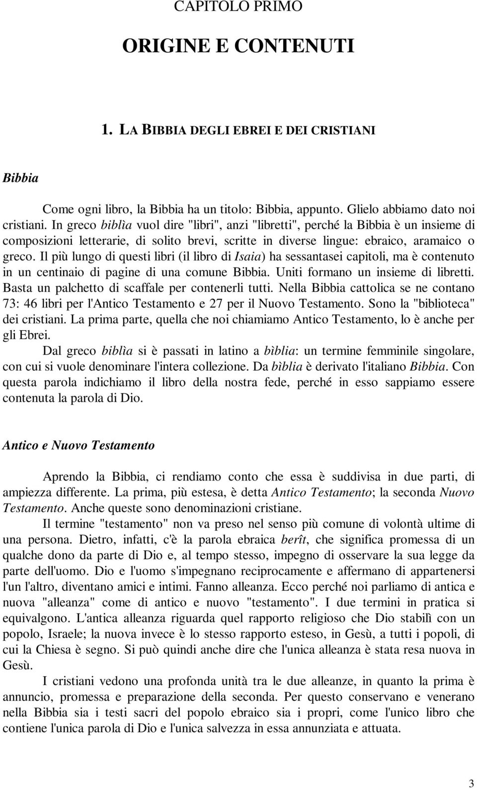 Il più lungo di questi libri (il libro di Isaia) ha sessantasei capitoli, ma è contenuto in un centinaio di pagine di una comune Bibbia. Uniti formano un insieme di libretti.