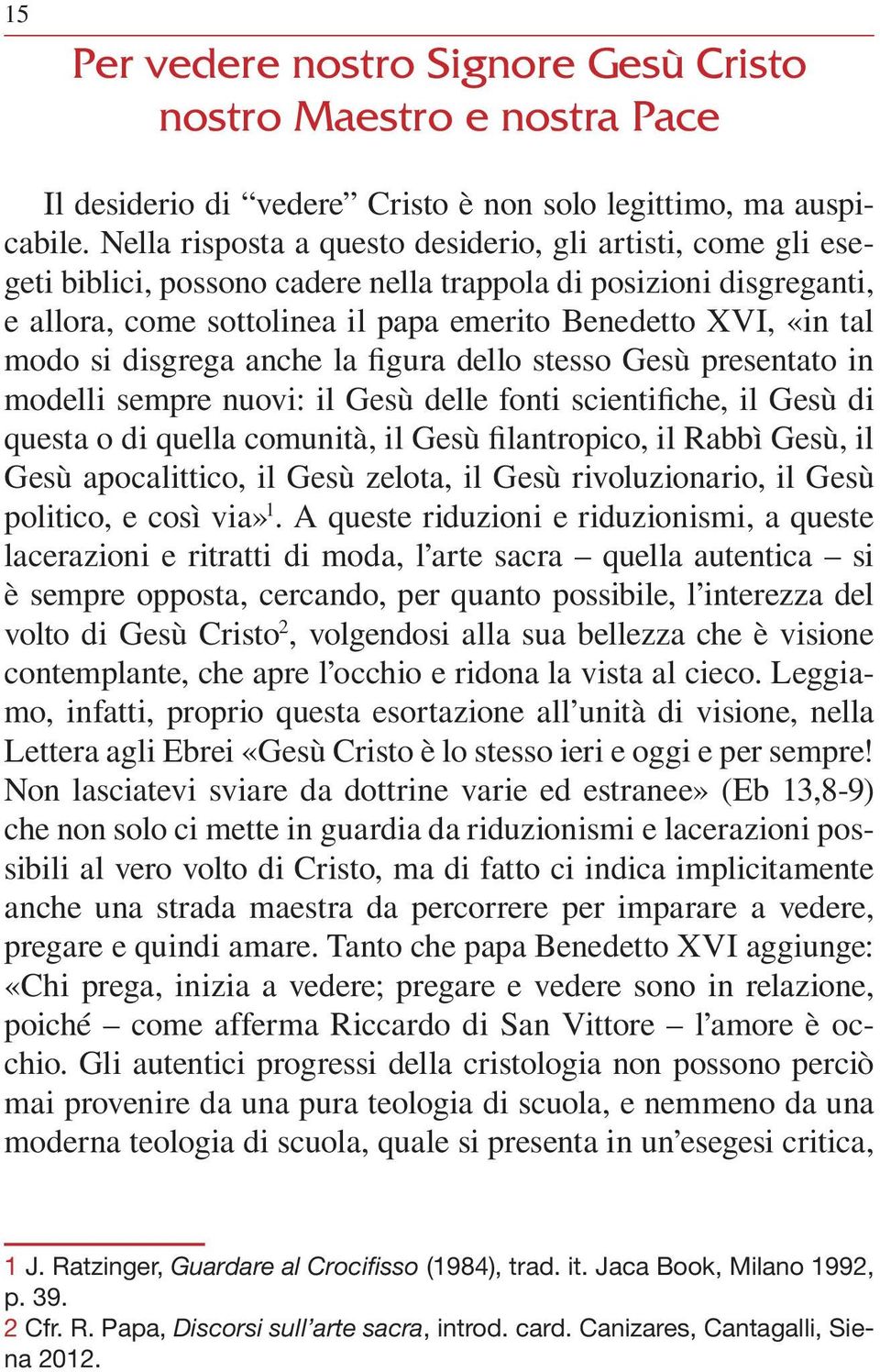 si disgrega anche la figura dello stesso Gesù presentato in modelli sempre nuovi: il Gesù delle fonti scientifiche, il Gesù di questa o di quella comunità, il Gesù filantropico, il Rabbì Gesù, il