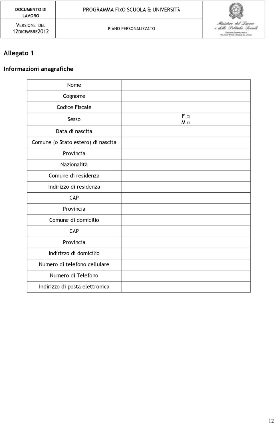 Indirizzo di residenza CAP Provincia Comune di domicilio CAP Provincia Indirizzo di