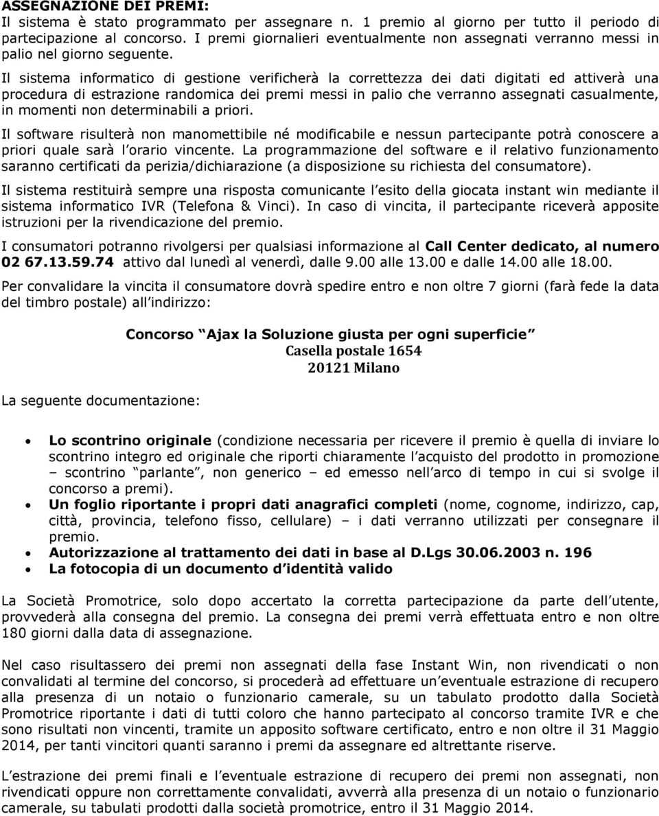 Il sistema informatico di gestione verificherà la correttezza dei dati digitati ed attiverà una procedura di estrazione randomica dei premi messi in palio che verranno assegnati casualmente, in