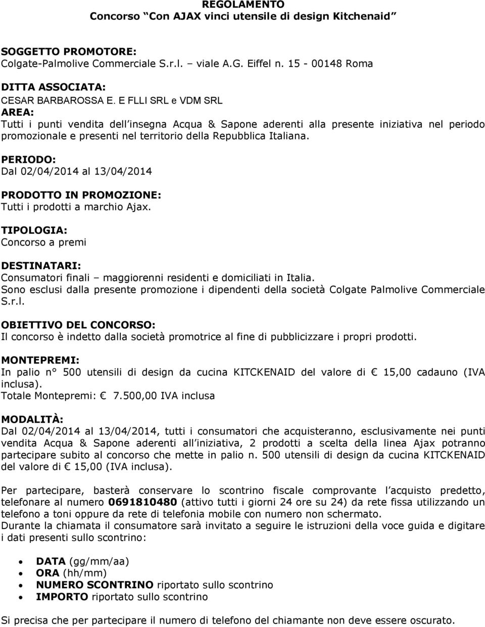 PERIODO: Dal 02/04/2014 al 13/04/2014 PRODOTTO IN PROMOZIONE: Tutti i prodotti a marchio Ajax.