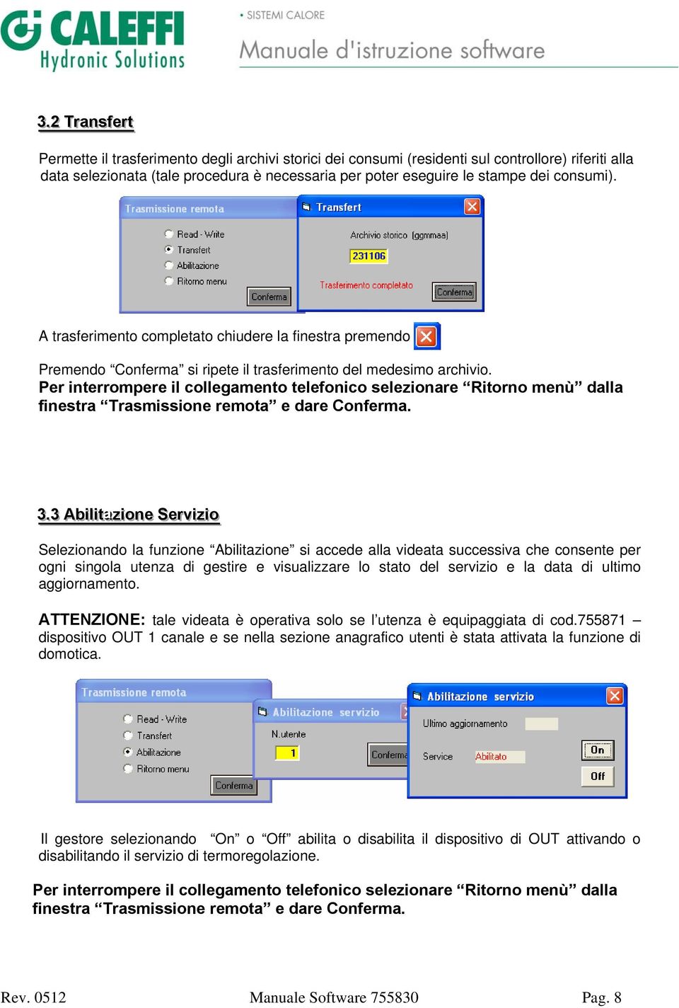 Per interrompere il collegamento telefonico selezionare Ritorno menù dalla finestra Trasmissione remota e dare Conferma. 33.