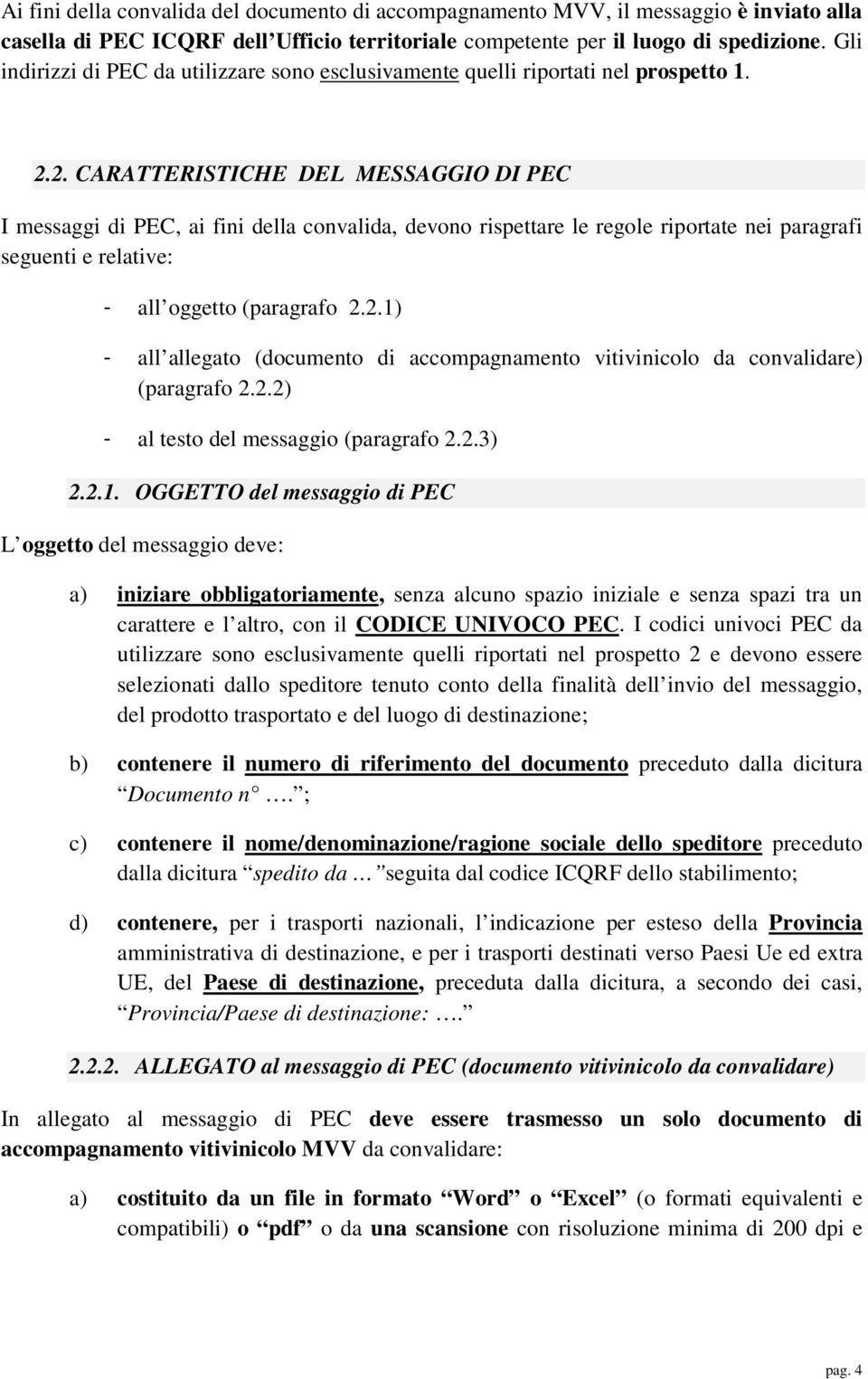 2. CARATTERISTICHE DEL MESSAGGIO DI PEC I messaggi di PEC, ai fini della convalida, devono rispettare le regole riportate nei paragrafi seguenti e relative: - all oggetto (paragrafo 2.2.1) - all allegato (documento di accompagnamento vitivinicolo da convalidare) (paragrafo 2.