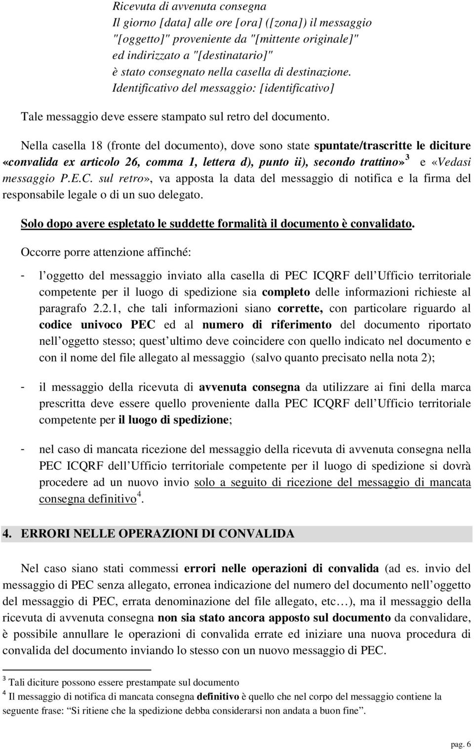 Nella casella 18 (fronte del documento), dove sono state spuntate/trascritte le diciture «convalida ex articolo 26, comma 1, lettera d), punto ii), secondo trattino» 3 e «Vedasi messaggio P.E.C.