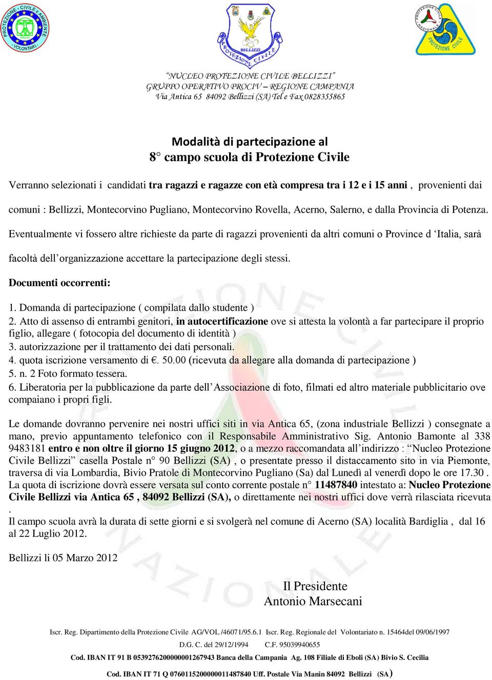 Eventualmente vi fossero altre richieste da parte di ragazzi provenienti da altri comuni o Province d Italia, sarà facoltà dell organizzazione accettare la partecipazione degli stessi.