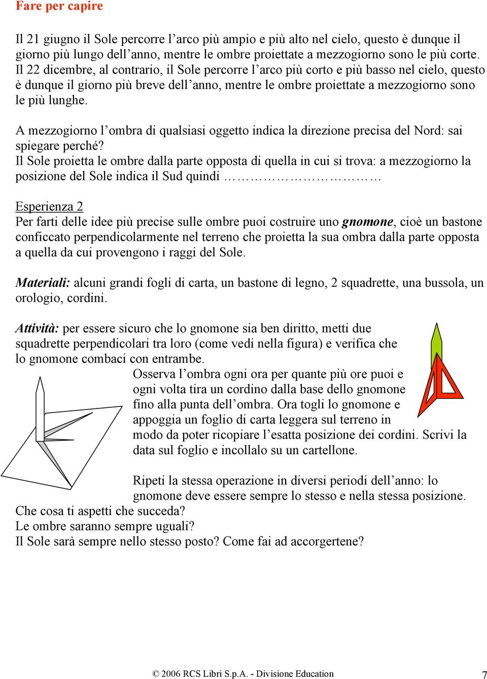 A mezzogiorno l ombra di qualsiasi oggetto indica la direzione precisa del Nord: sai spiegare perché?