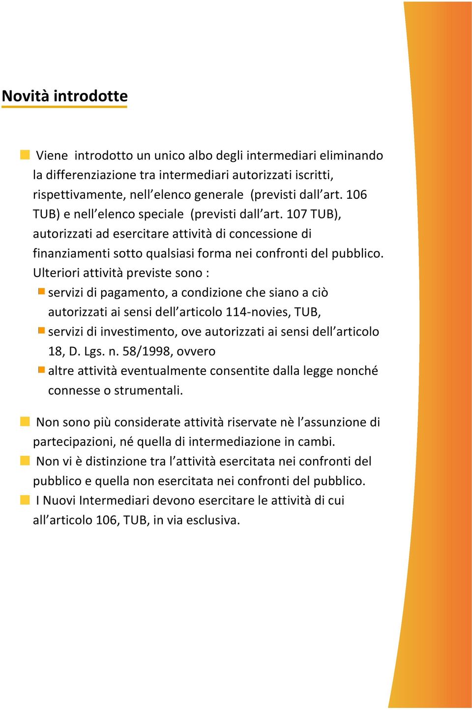 Ulteriori attività previste sono : servizi di pagamento, a condizione che siano a ciò autorizzati ai sensi dell articolo 114-novies, TUB, servizi di investimento, ove autorizzati ai sensi dell