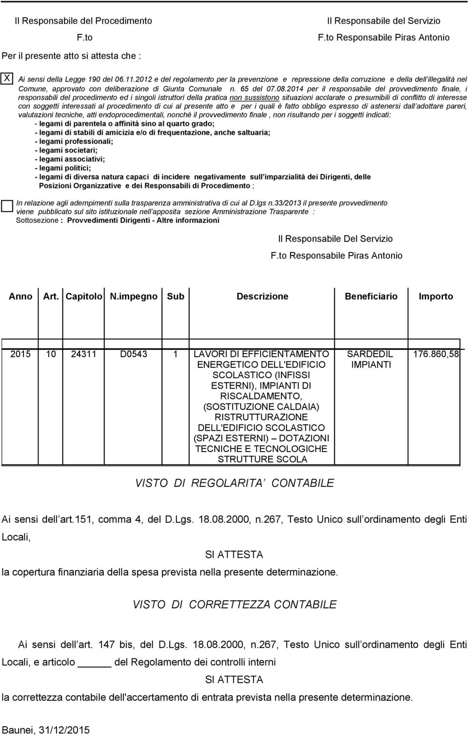 2014 per il responsabile del provvedimento finale, i responsabili del procedimento ed i singoli istruttori della pratica non sussistono situazioni acclarate o presumibili di conflitto di interesse