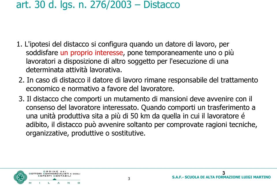 l'esecuzione di una determinata attività lavorativa. 2. In caso di distacco il datore di lavoro rimane responsabile del trattamento economico e normativo a favore del lavoratore. 3.