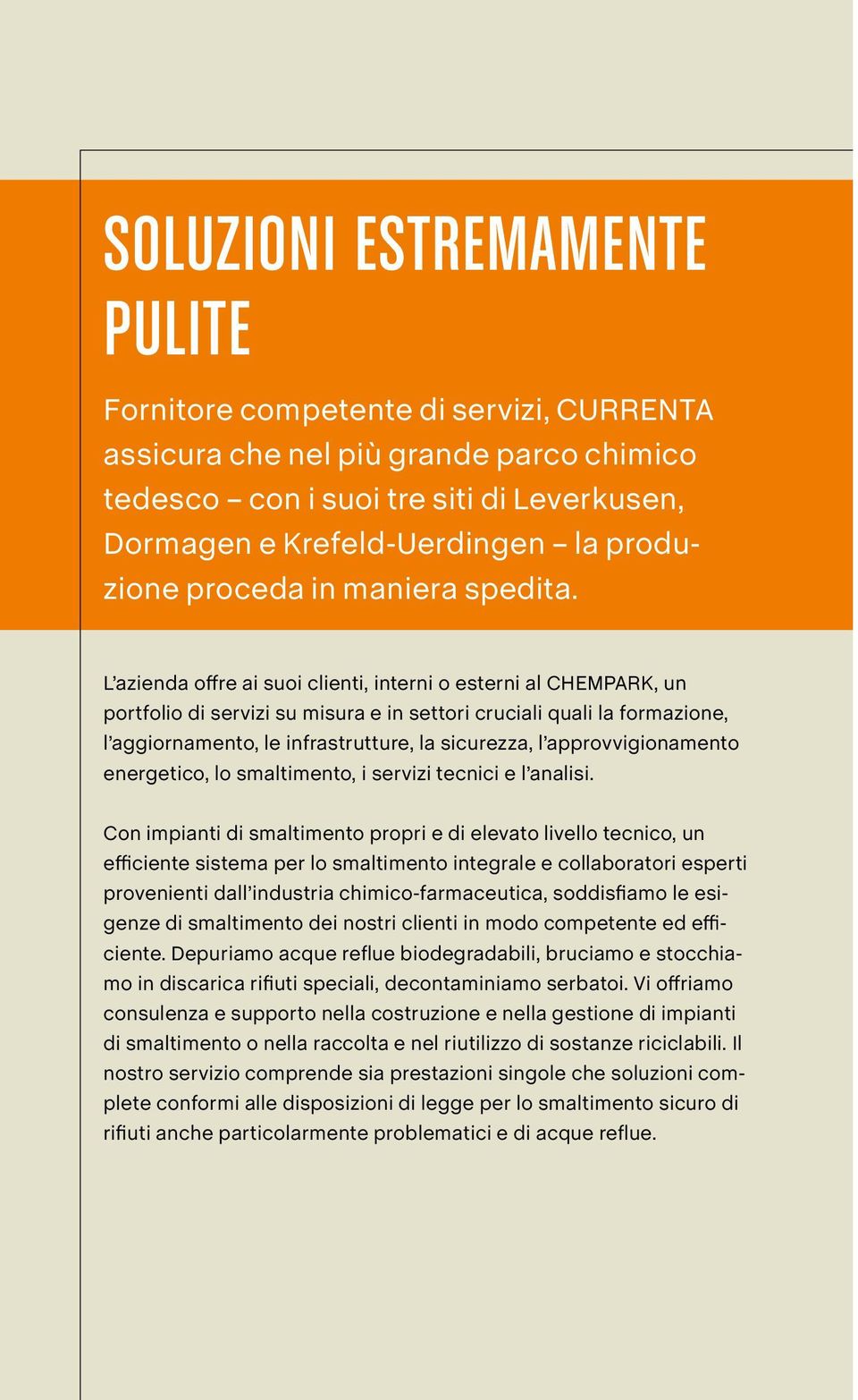 L azienda offre ai suoi clienti, interni o esterni al CHEMPARK, un portfolio di servizi su misura e in settori cruciali quali la formazione, l aggiornamento, le infrastrutture, la sicurezza, l