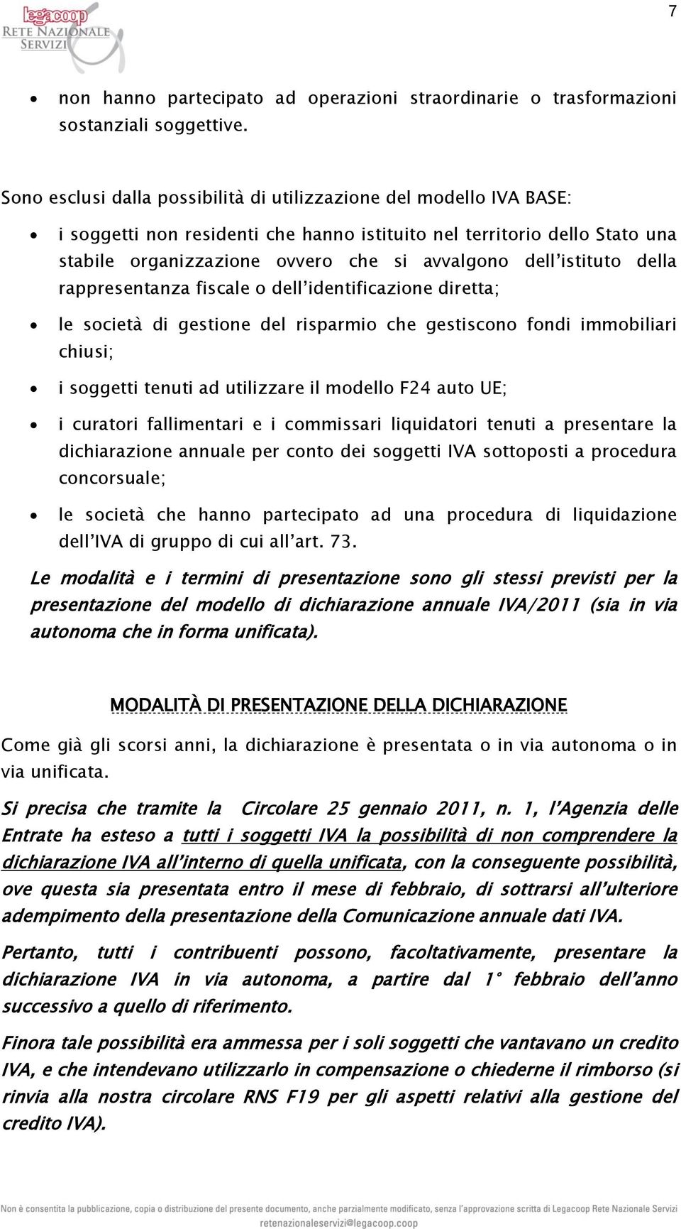 istituto della rappresentanza fiscale o dell identificazione diretta; le società di gestione del risparmio che gestiscono fondi immobiliari chiusi; i soggetti tenuti ad utilizzare il modello F24 auto