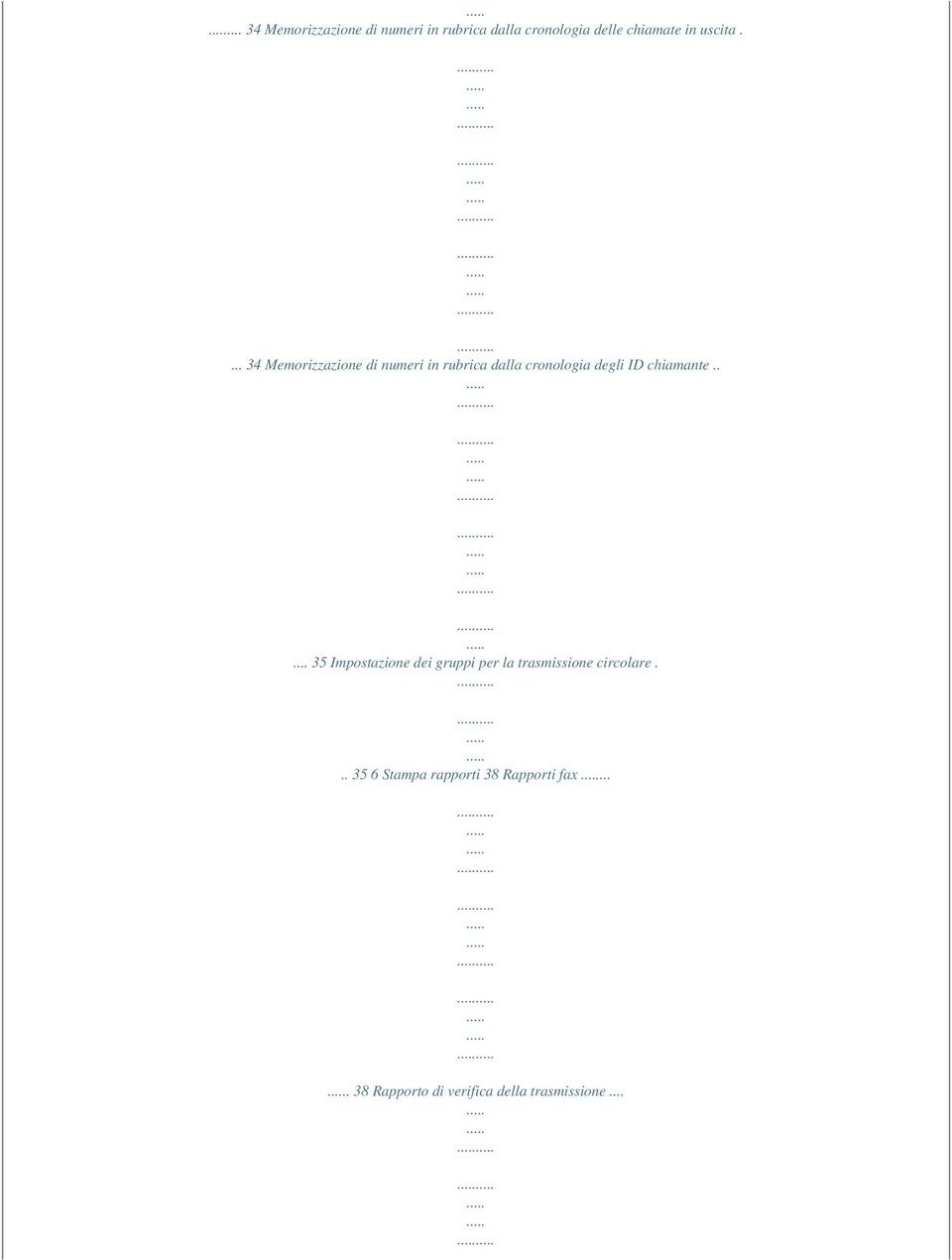 ... 34 Memorizzazione di numeri in rubrica dalla cronologia degli ID chiamante.