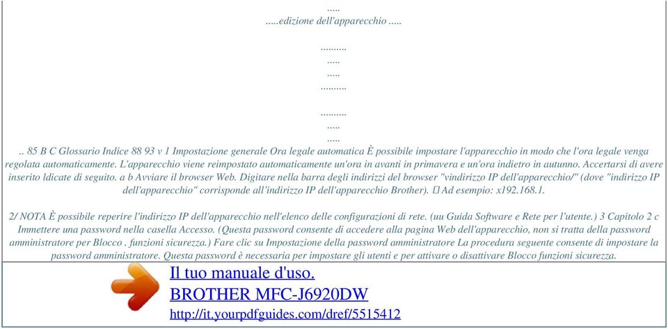 Digitare nella barra degli indirizzi del browser "vindirizzo IP dell'apparecchio/" (dove "indirizzo IP dell'apparecchio" corrisponde all indirizzo IP dell'apparecchio Brother). Ad esempio: x19