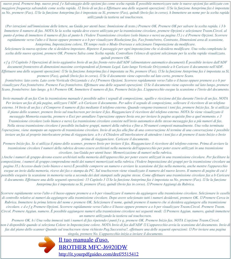 12 Invio di un fax a Effettuare una delle seguenti operazioni: Se la funzione Anteprima fax è impostata su No, premere (Fax).