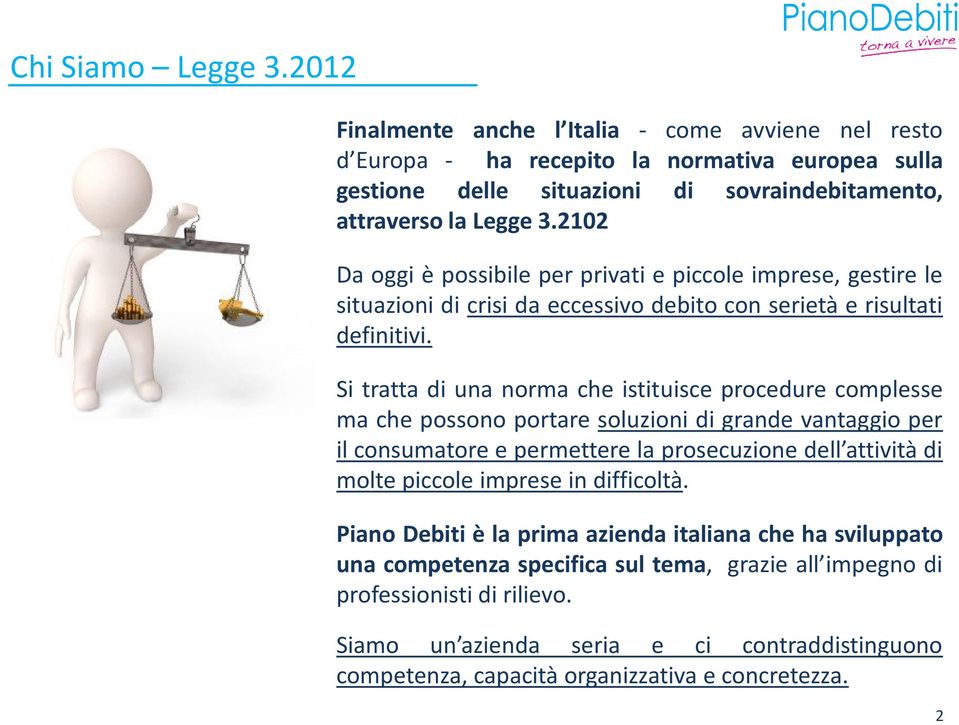 Si tratta di una norma che istituisce procedure complesse ma che possono portare soluzioni di grande vantaggio per il consumatore e permettere la prosecuzione dell attività di molte piccole imprese