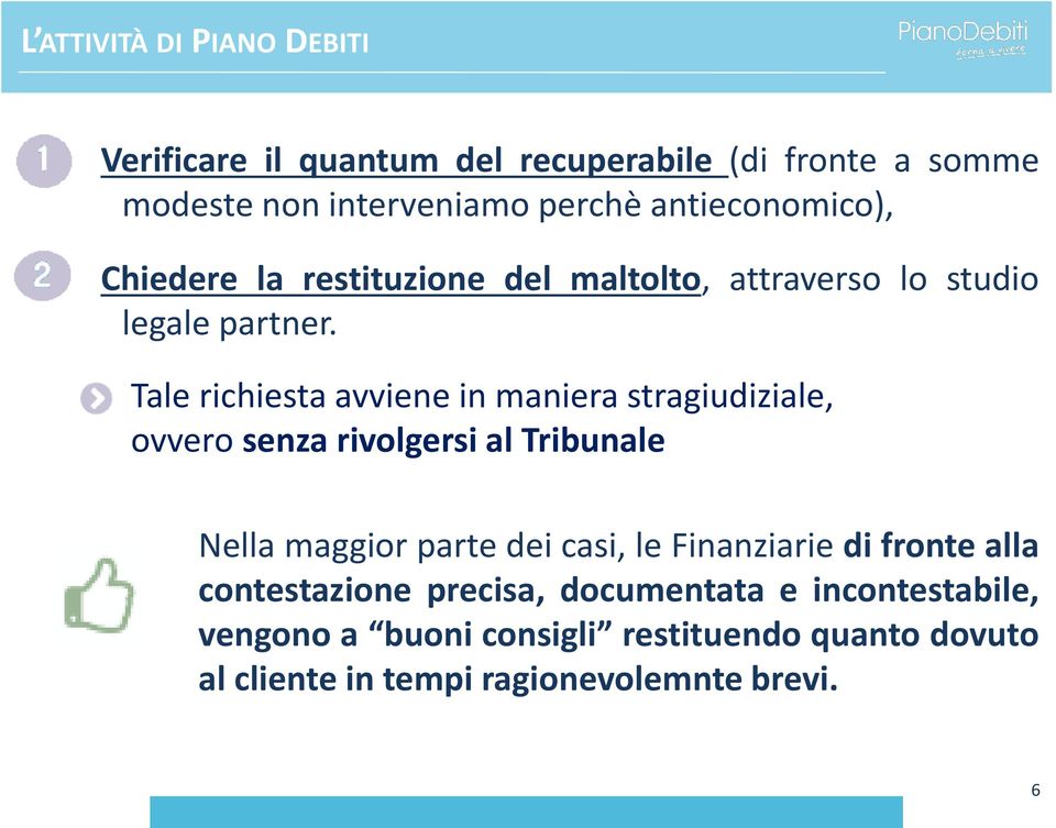 Tale richiesta avviene in maniera stragiudiziale, ovvero senza rivolgersi al Tribunale Nella maggior parte dei casi, le