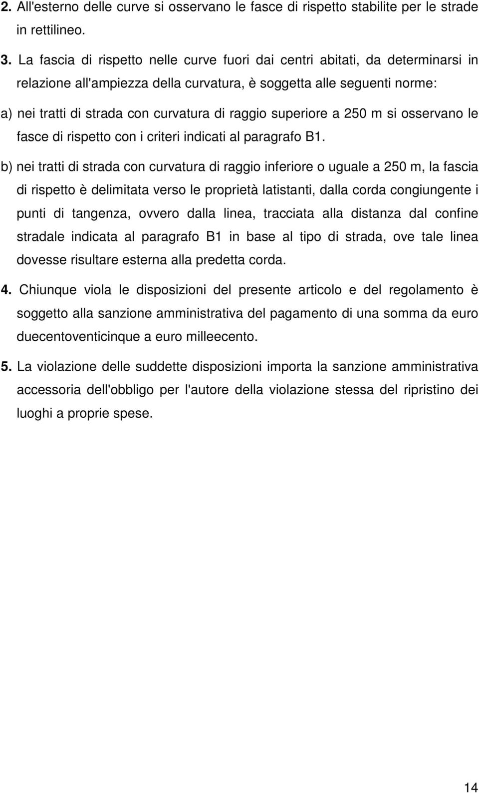 superiore a 250 m si osservano le fasce di rispetto con i criteri indicati al paragrafo B1.