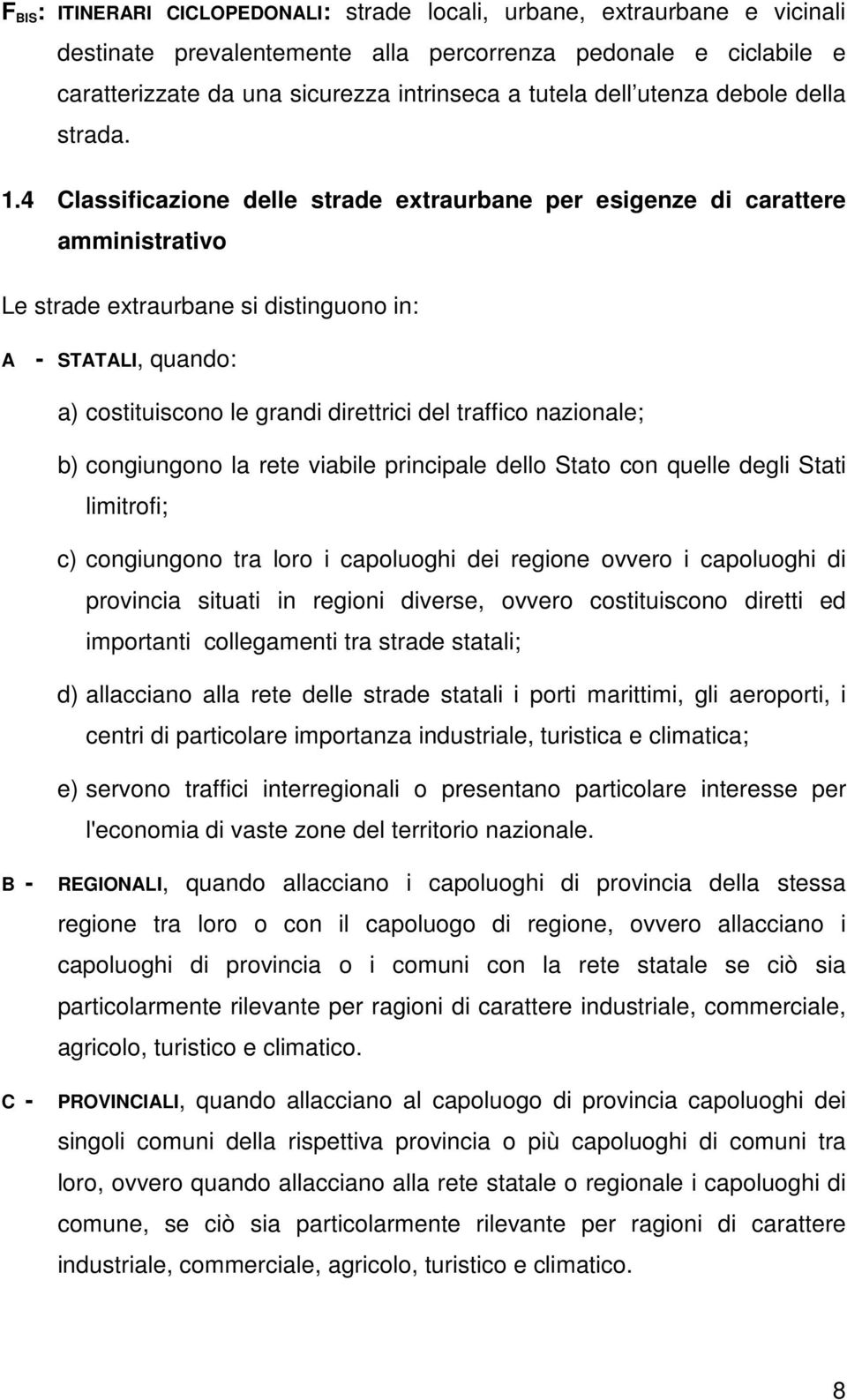 4 Classificazione delle strade extraurbane per esigenze di carattere amministrativo Le strade extraurbane si distinguono in: A - STATALI, quando: a) costituiscono le grandi direttrici del traffico