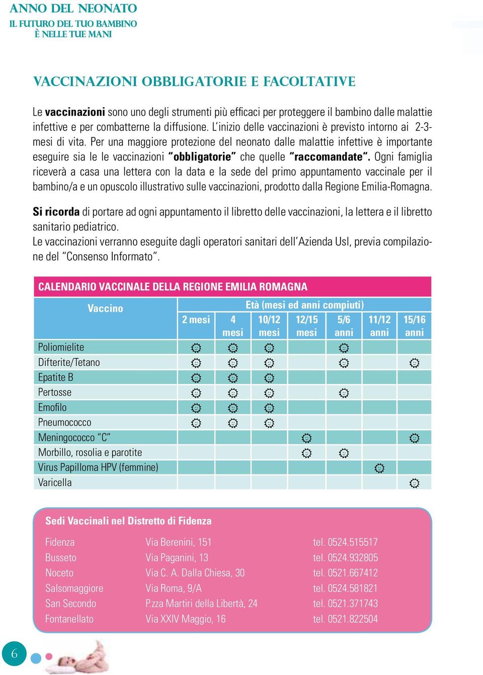 Per una maggiore protezione del neonato dalle malattie infettive è importante eseguire sia le le vaccinazioni obbligatorie che quelle raccomandate.