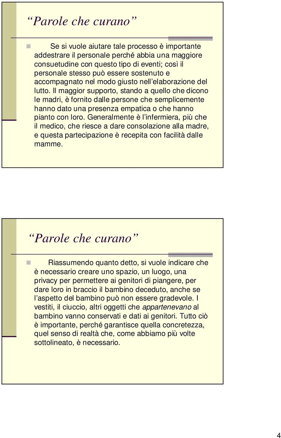 Il maggior supporto, stando a quello che dicono le madri, è fornito dalle persone che semplicemente hanno dato una presenza empatica o che hanno pianto con loro.