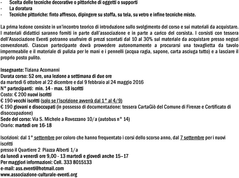 I materiali didattici saranno forniti in parte dall associazione e in parte a carico del corsista.