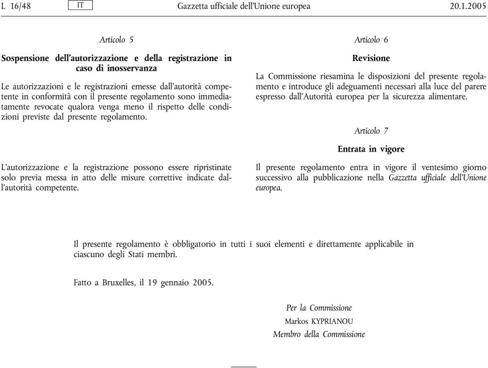 Articolo 6 Revisione La Commissione riesamina le disposizioni del presente regolamento e introduce gli adeguamenti necessari alla luce del parere espresso dall Autorità europea per la sicurezza