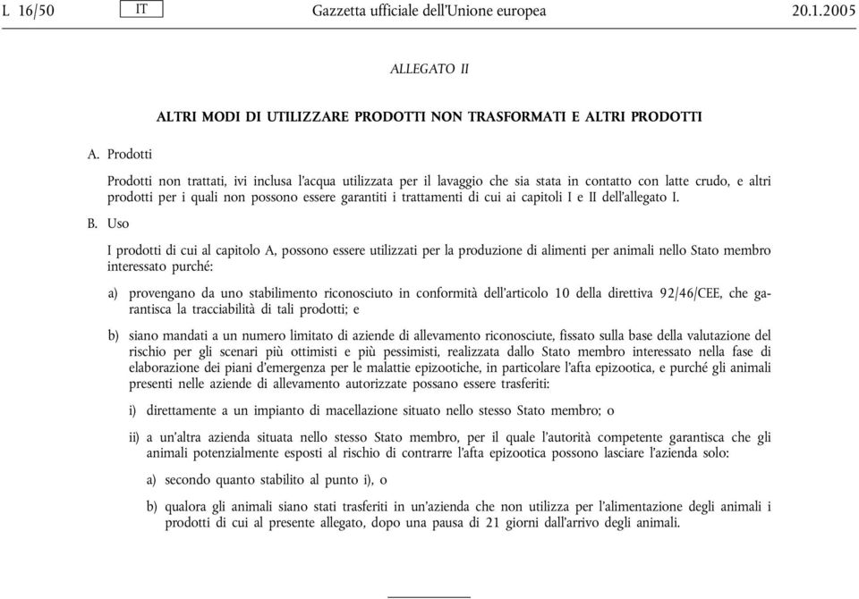 I prodotti di cui al capitolo A, possono essere utilizzati per la produzione di alimenti per animali nello Stato membro interessato purché: a) provengano da uno stabilimento riconosciuto in