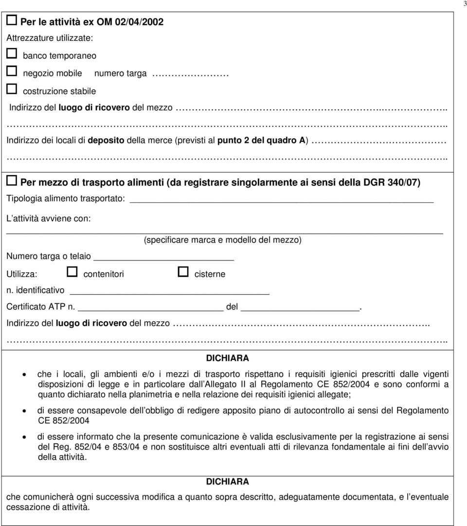 . Per mezzo di trasporto alimenti (da registrare singolarmente ai sensi della DGR 340/07) Tipologia alimento trasportato: L attività avviene con: _ (specificare marca e modello del mezzo) Numero