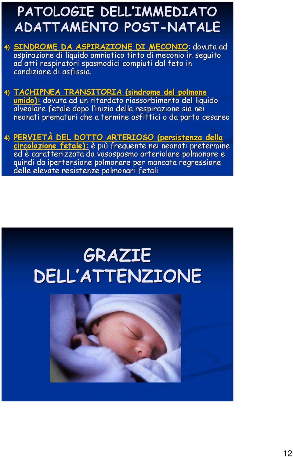 4) TACHIPNEA TRANSITORIA (sindrome del polmone umido): dovuta ad un ritardato riassorbimento del liquido alveolare fetale dopo l inizio l della respirazione sia nei neonati prematuri che a