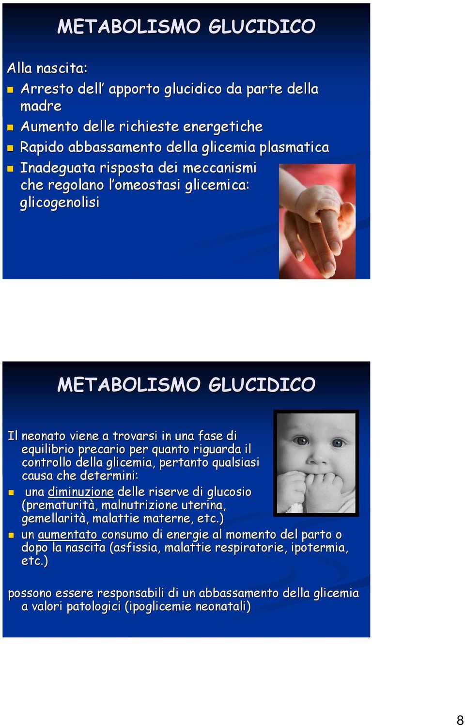 glicemia, pertanto qualsiasi causa che determini: una diminuzione delle riserve di glucosio (prematurità,, malnutrizione uterina, gemellarità,, malattie materne, etc.