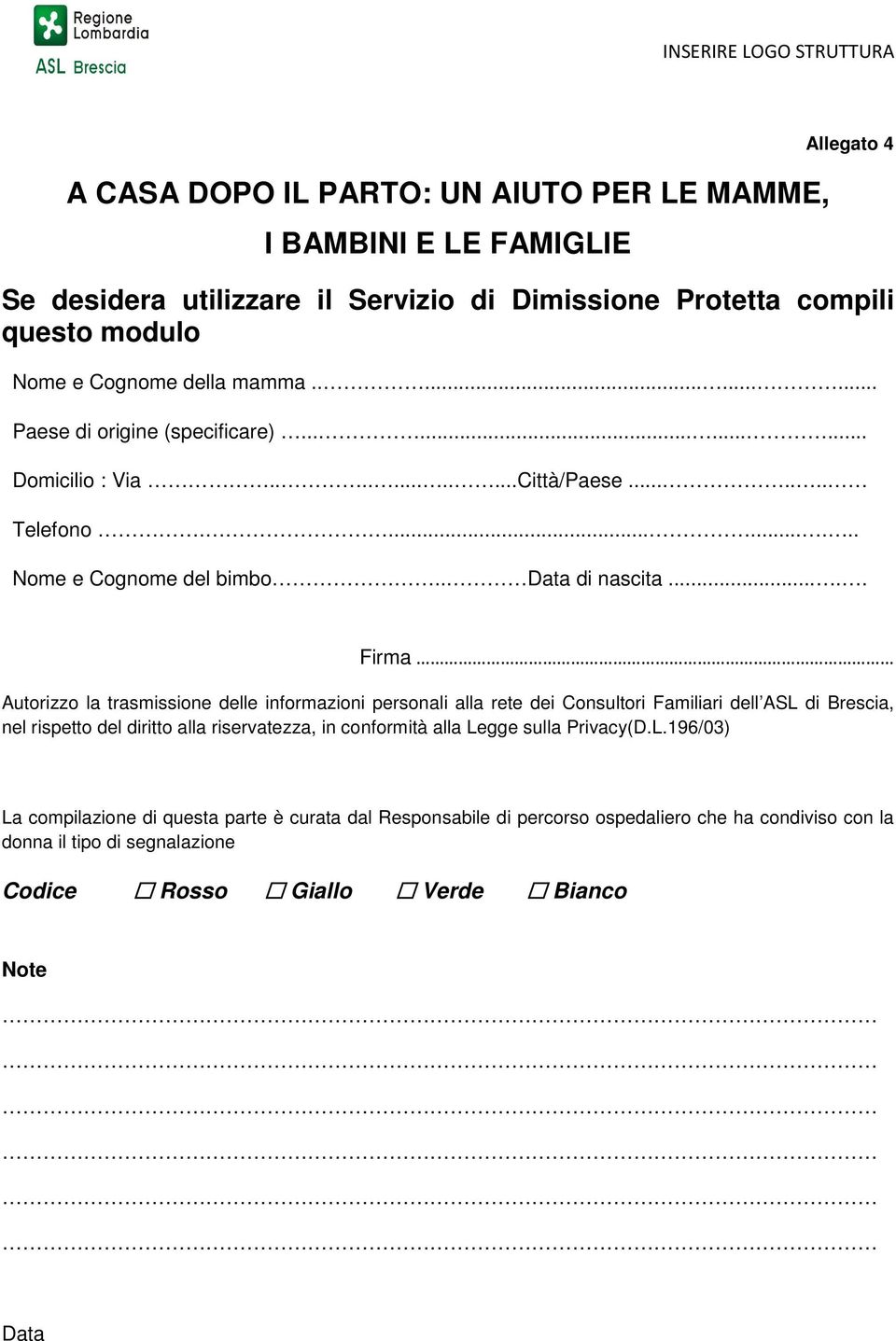 .... Firma Autorizzo la trasmissione delle informazioni personali alla rete dei Consultori Familiari dell ASL di Brescia, nel rispetto del diritto alla riservatezza, in conformità alla Legge