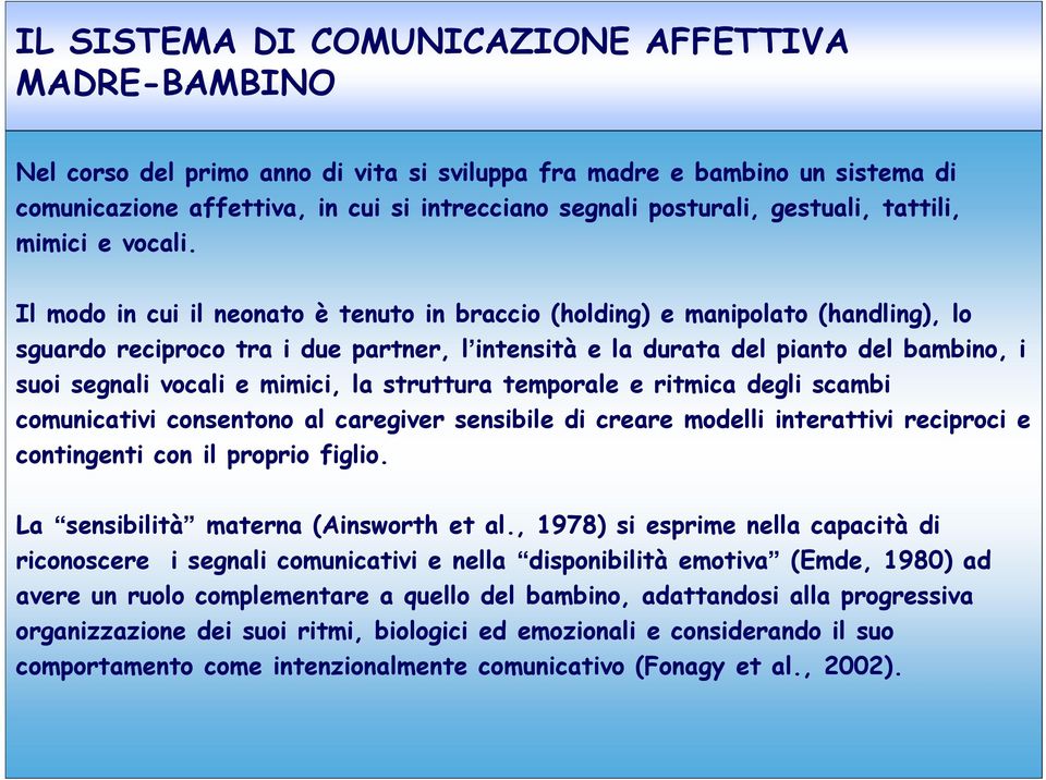 Il modo in cui il neonato è tenuto in braccio (holding) e manipolato (handling), lo sguardo reciproco tra i due partner, l intensità e la durata del pianto del bambino, i suoi segnali vocali e