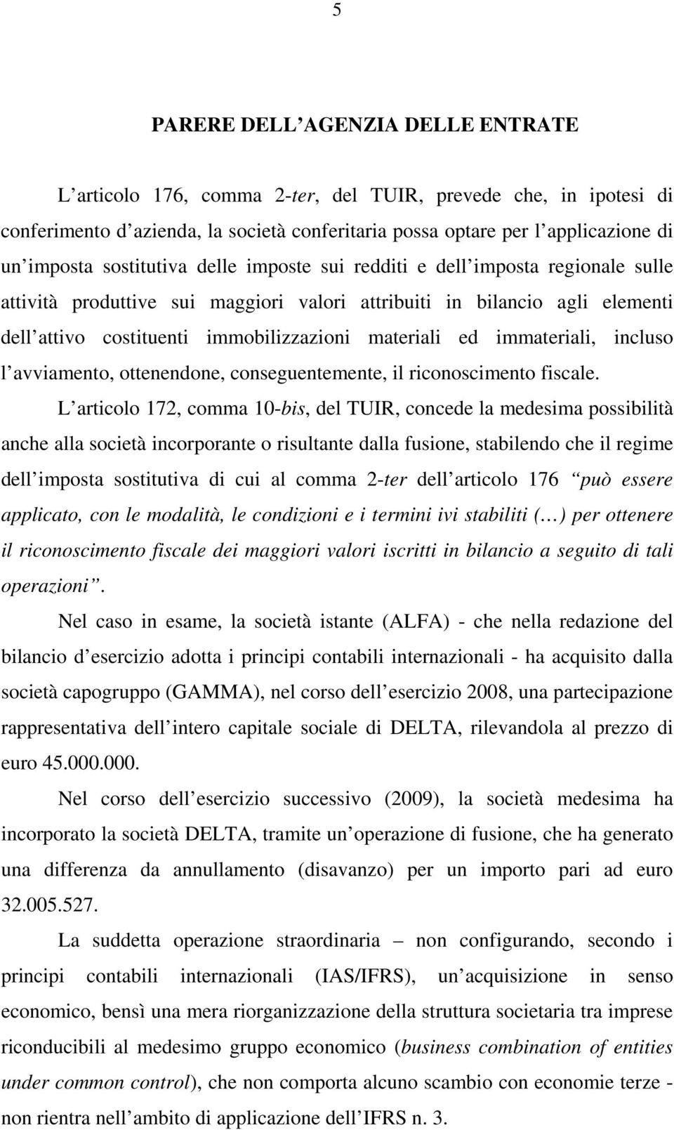 immateriali, incluso l avviamento, ottenendone, conseguentemente, il riconoscimento fiscale.