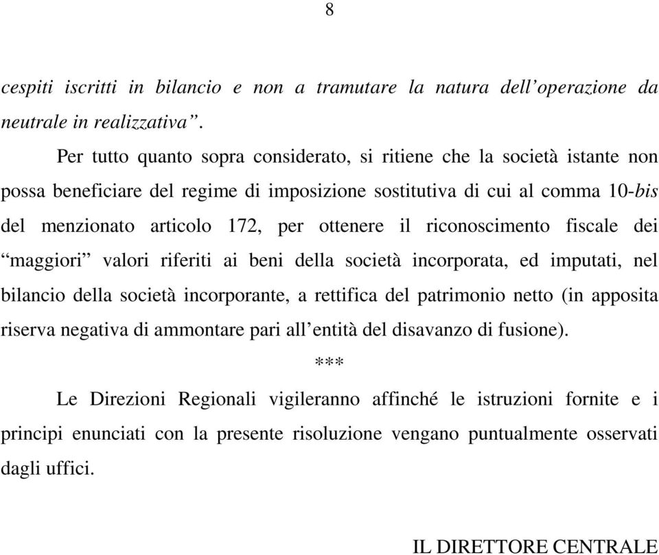 ottenere il riconoscimento fiscale dei maggiori valori riferiti ai beni della società incorporata, ed imputati, nel bilancio della società incorporante, a rettifica del patrimonio netto