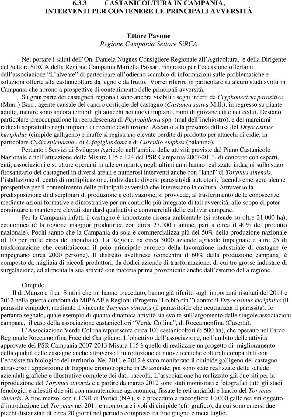 partecipare all odierno scambio di informazioni sulle problematiche e soluzioni offerte alla castanicoltura da legno e da frutto.