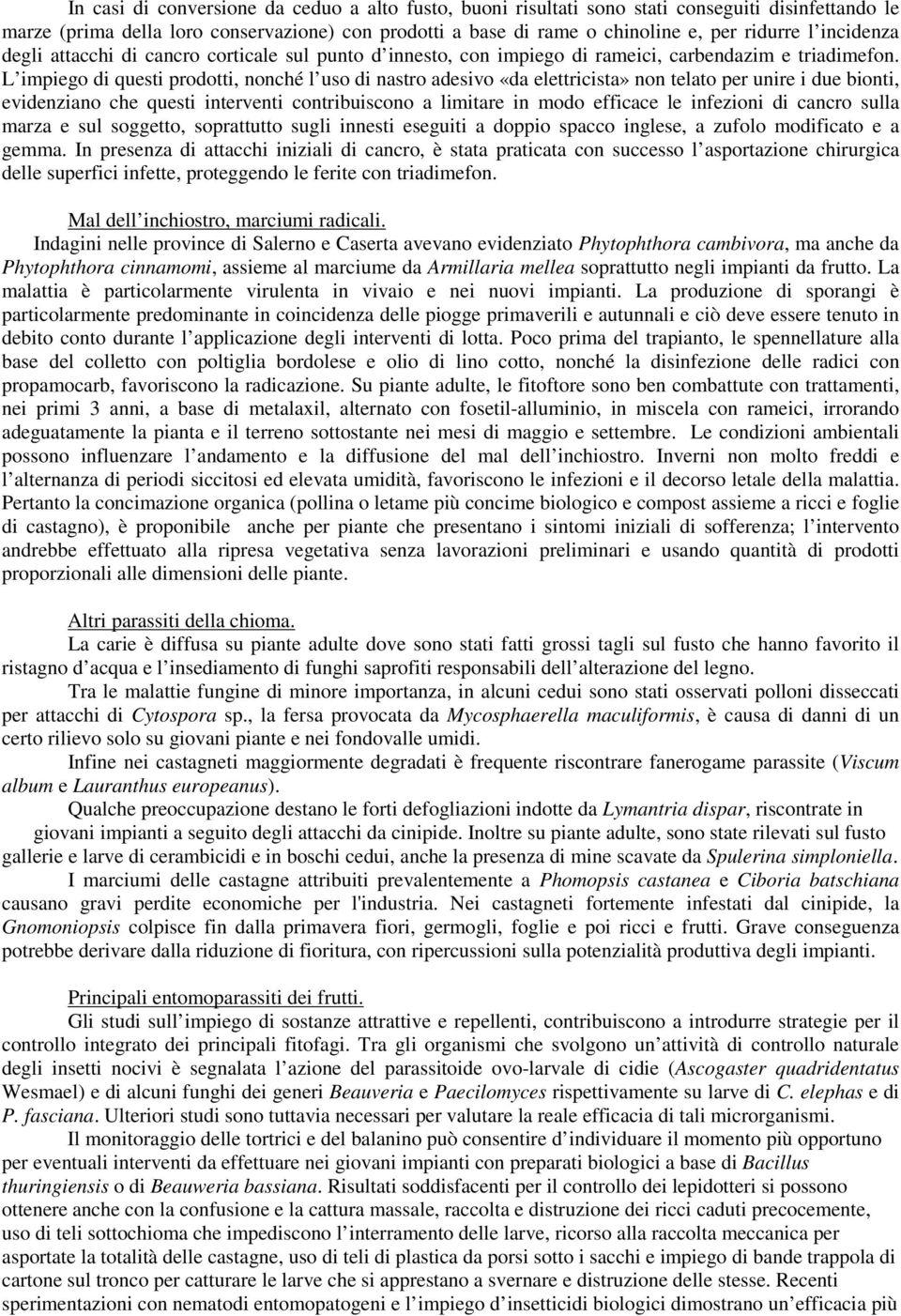 L impiego di questi prodotti, nonché l uso di nastro adesivo «da elettricista» non telato per unire i due bionti, evidenziano che questi interventi contribuiscono a limitare in modo efficace le