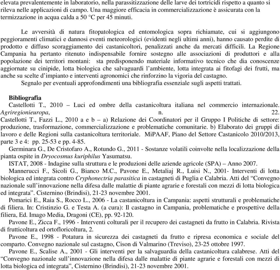 Le avversità di natura fitopatologica ed entomologica sopra richiamate, cui si aggiungono peggioramenti climatici e dannosi eventi meteorologici (evidenti negli ultimi anni), hanno causato perdite di