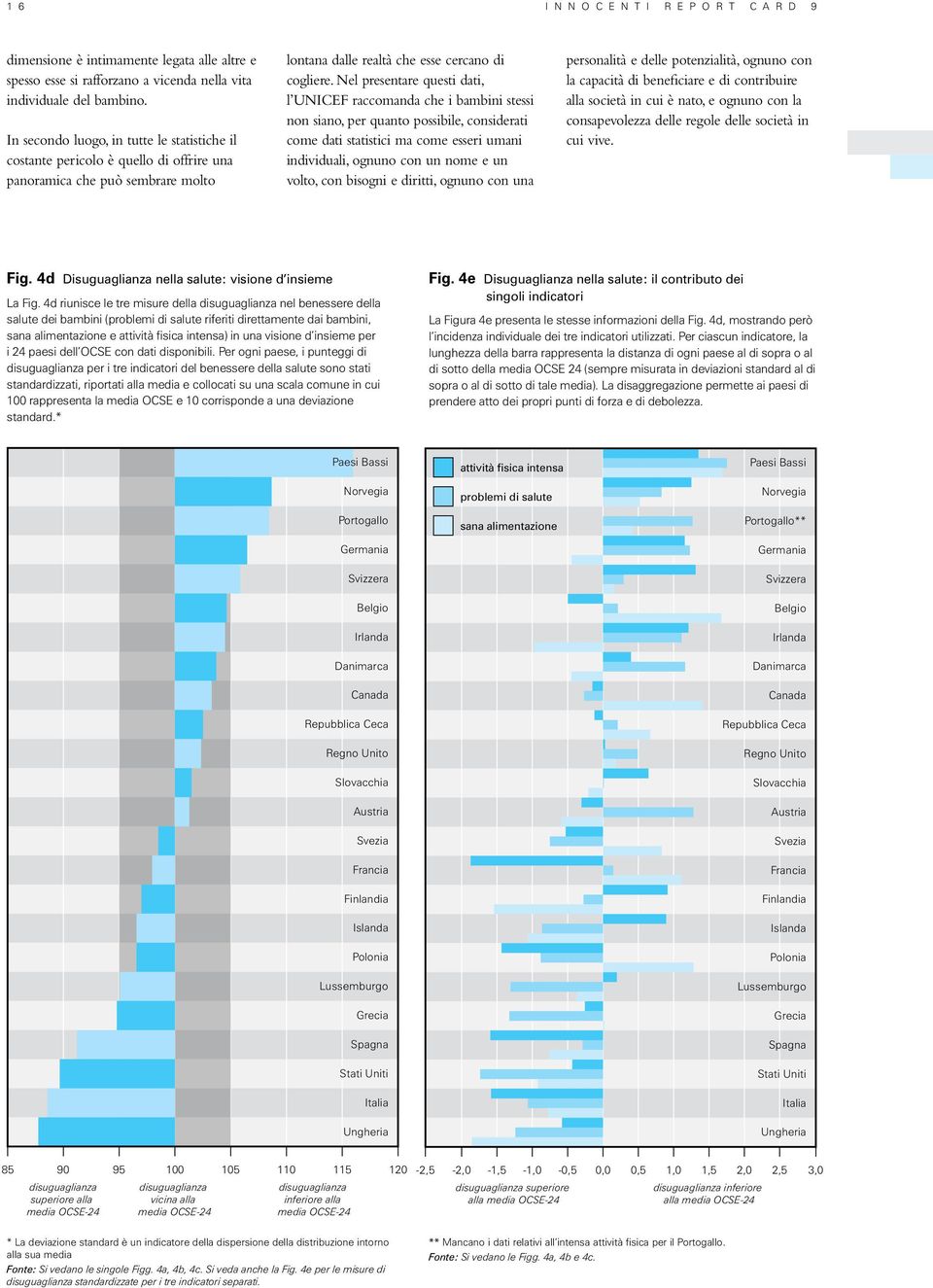 Nel presentare questi dati, l UNICEF raccomanda che i bambini stessi non siano, per quanto possibile, considerati come dati statistici ma come esseri umani individuali, ognuno con un nome e un volto,