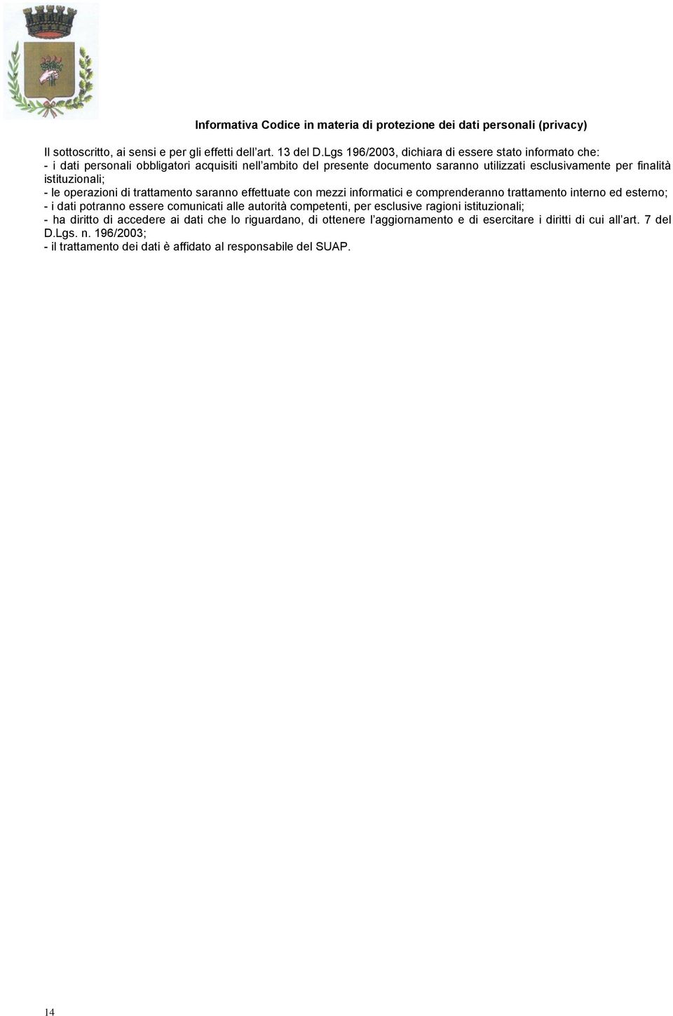 istituzionali; - le operazioni di trattamento saranno effettuate con mezzi informatici e comprenderanno trattamento interno ed esterno; - i dati potranno essere comunicati alle autorità