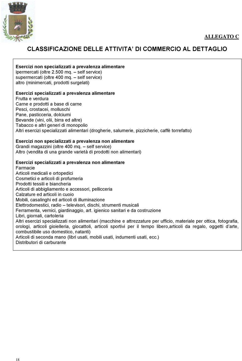 dolciumi Bevande (vini, olii, birra ed altre) Tabacco e altri generi di monopolio Altri esercizi specializzati alimentari (drogherie, salumerie, pizzicherie, caffè torrefatto) Esercizi non