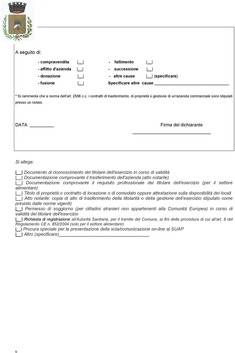 Documentazione comprovante il requisito professionale del titolare dell'esercizio (per il settore alimentare) Titolo di proprietà o contratto di locazione o di comodato oppure attestazione sulla