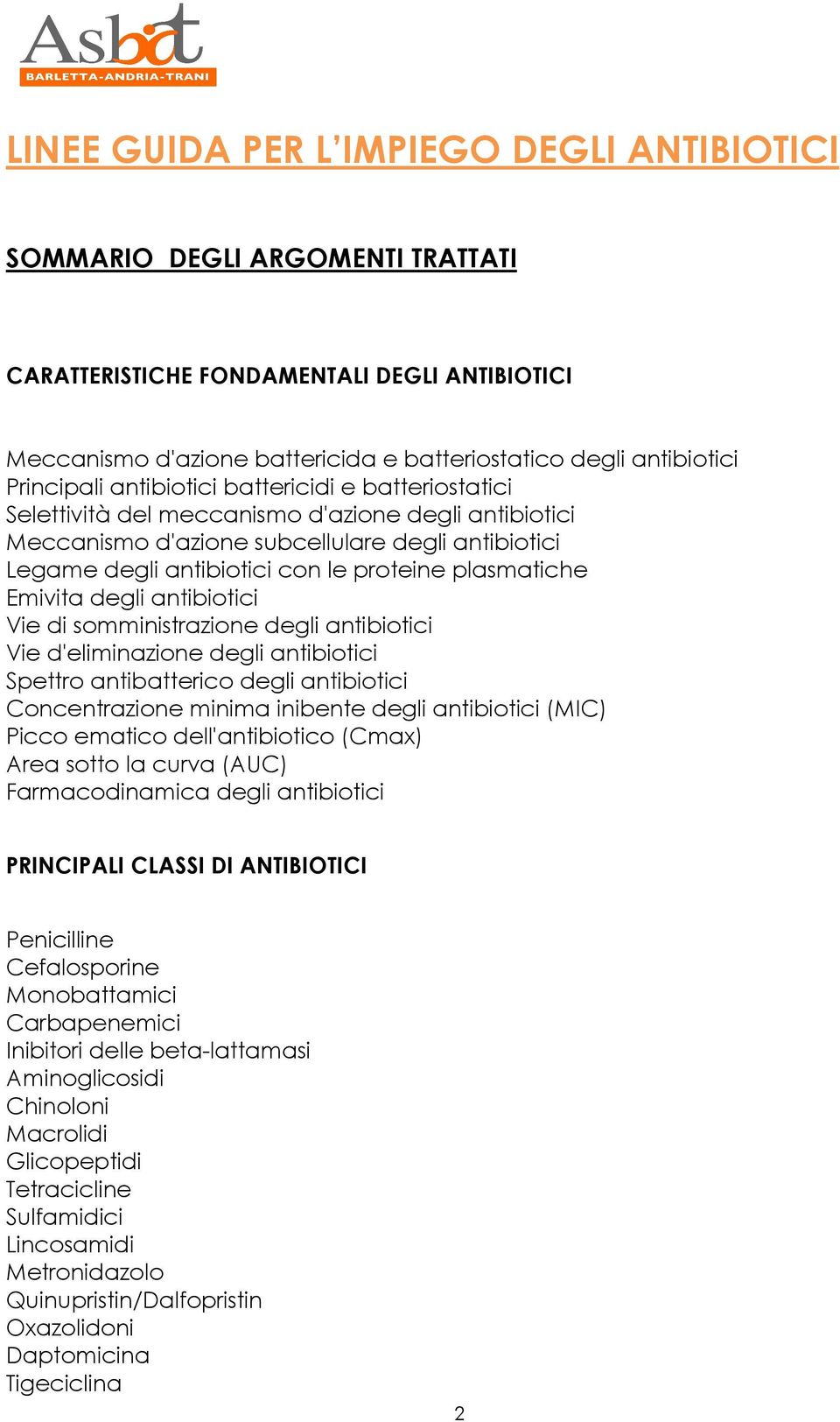 plasmatiche Emivita degli antibiotici Vie di somministrazione degli antibiotici Vie d'eliminazione degli antibiotici Spettro antibatterico degli antibiotici Concentrazione minima inibente degli