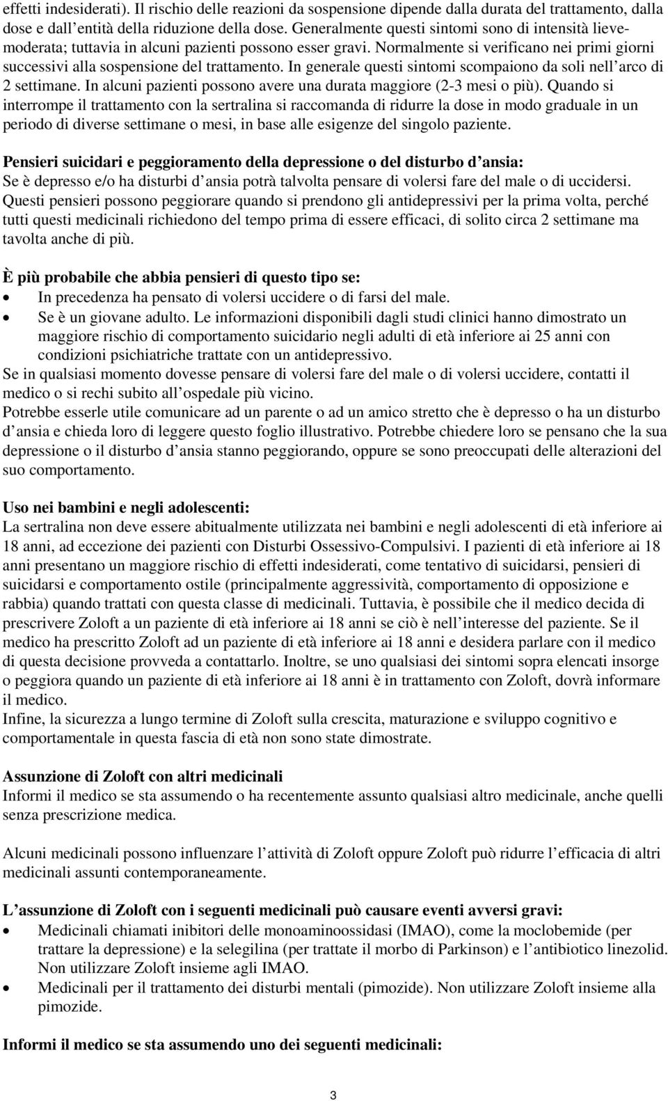 In generale questi sintomi scompaiono da soli nell arco di 2 settimane. In alcuni pazienti possono avere una durata maggiore (2-3 mesi o più).