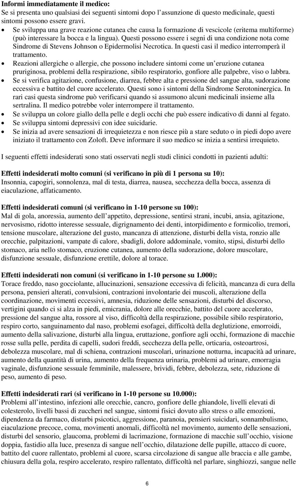 Questi possono essere i segni di una condizione nota come Sindrome di Stevens Johnson o Epidermolisi Necrotica. In questi casi il medico interromperà il trattamento.