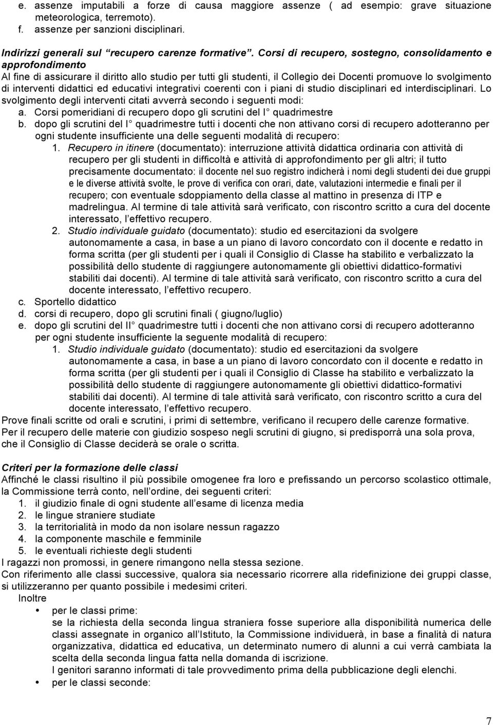 Corsi di recupero, sostegno, consolidamento e approfondimento Al fine di assicurare il diritto allo studio per tutti gli studenti, il Collegio dei Docenti promuove lo svolgimento di interventi