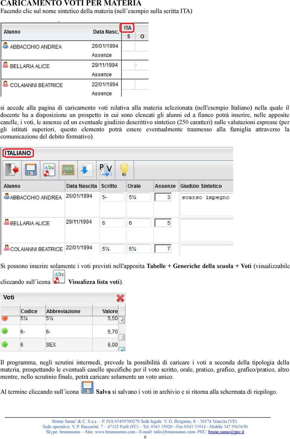 descrittivo sintetico (250 caratteri) sulle valutazioni espresse (per gli istituti superiori, questo elemento potrà essere eventualmente trasmesso alla famiglia attraverso la comunicazione del debito