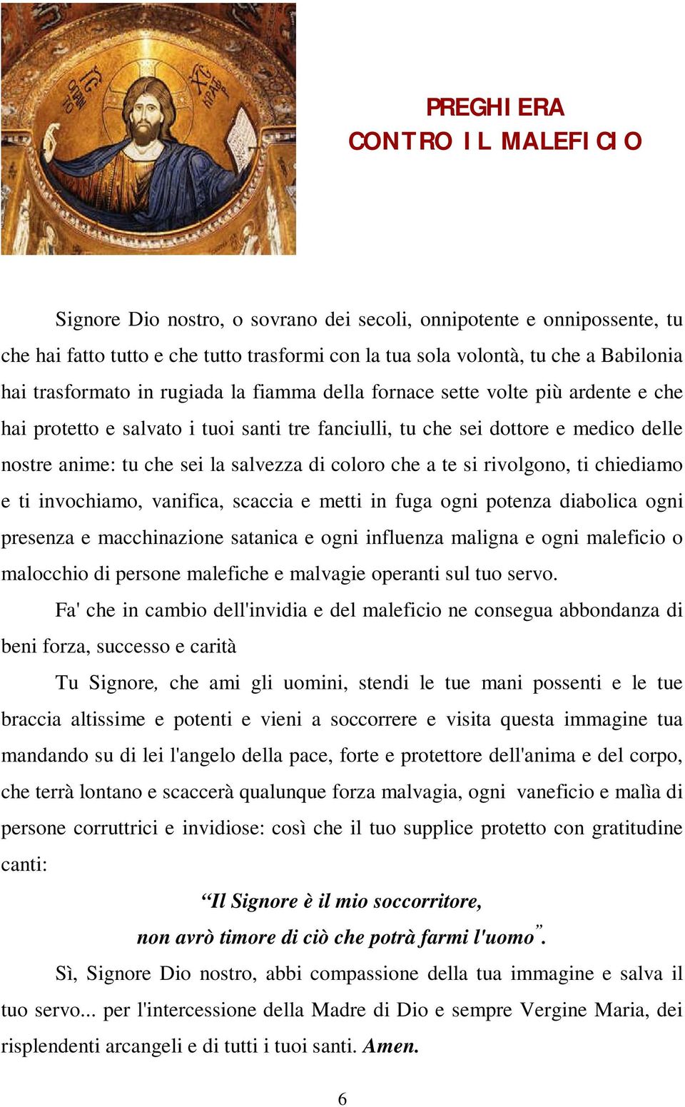 di coloro che a te si rivolgono, ti chiediamo e ti invochiamo, vanifica, scaccia e metti in fuga ogni potenza diabolica ogni presenza e macchinazione satanica e ogni influenza maligna e ogni